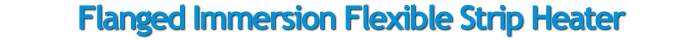 flanged immersion chromalox flexible strip heaters
